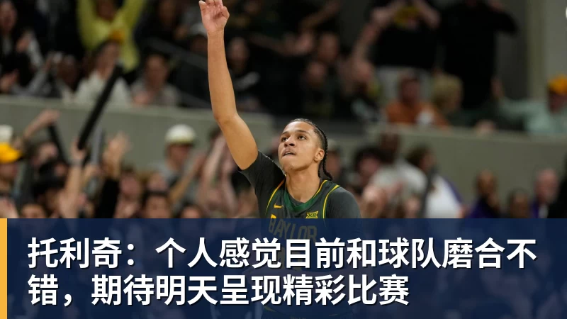 爱游戏体育托利奇：个人感觉目前和球队磨合不错，期待明天呈现精彩比赛